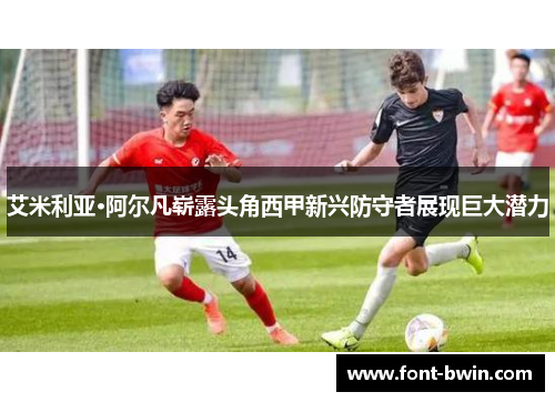 艾米利亚·阿尔凡崭露头角西甲新兴防守者展现巨大潜力