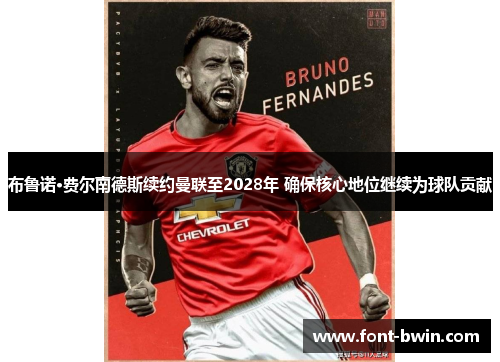 布鲁诺·费尔南德斯续约曼联至2028年 确保核心地位继续为球队贡献