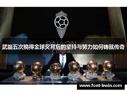 武磊五次摘得金球奖背后的坚持与努力如何铸就传奇
