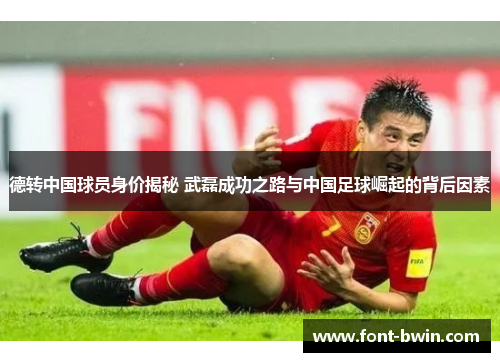 德转中国球员身价揭秘 武磊成功之路与中国足球崛起的背后因素