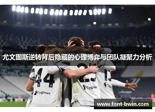 尤文图斯逆转背后隐藏的心理博弈与团队凝聚力分析