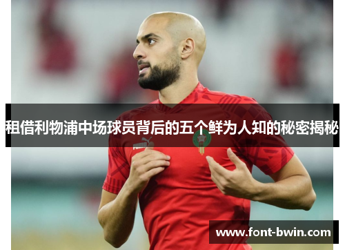 租借利物浦中场球员背后的五个鲜为人知的秘密揭秘