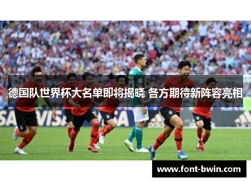 德国队世界杯大名单即将揭晓 各方期待新阵容亮相