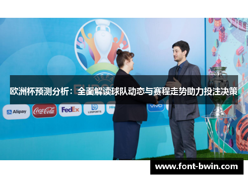 欧洲杯预测分析：全面解读球队动态与赛程走势助力投注决策