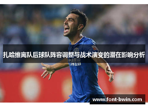扎哈维离队后球队阵容调整与战术演变的潜在影响分析