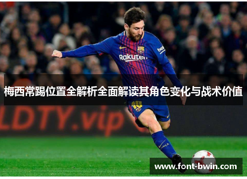 梅西常踢位置全解析全面解读其角色变化与战术价值