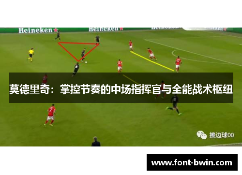 莫德里奇：掌控节奏的中场指挥官与全能战术枢纽