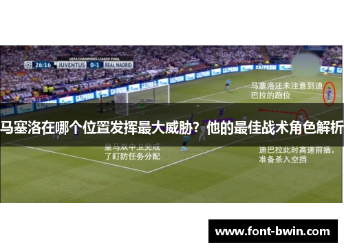 马塞洛在哪个位置发挥最大威胁？他的最佳战术角色解析