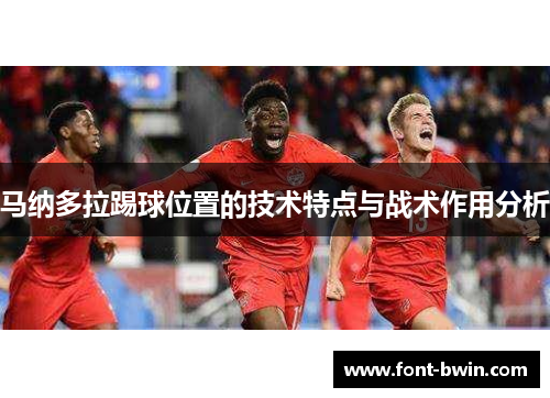 马纳多拉踢球位置的技术特点与战术作用分析